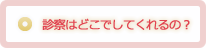 診察はどこでしてくれるの？